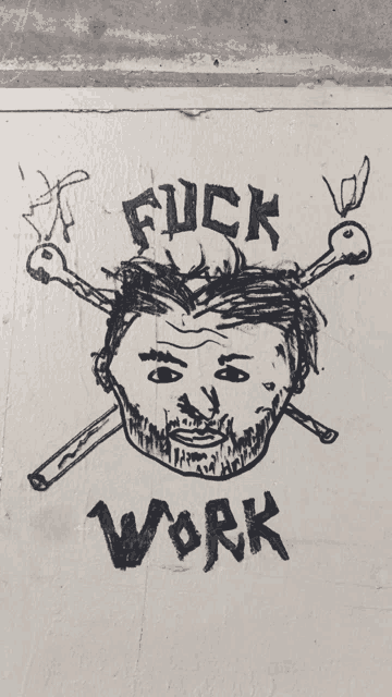 a drawing of a man 's face with the words fuck work written below it