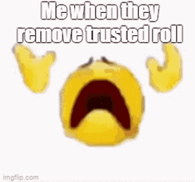 me when they remove trusted roll imgflip.com