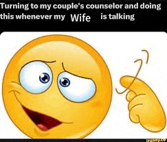 turning to my couple 's counselor and doing this whenever my wife is talking is a cartoon smiley face .