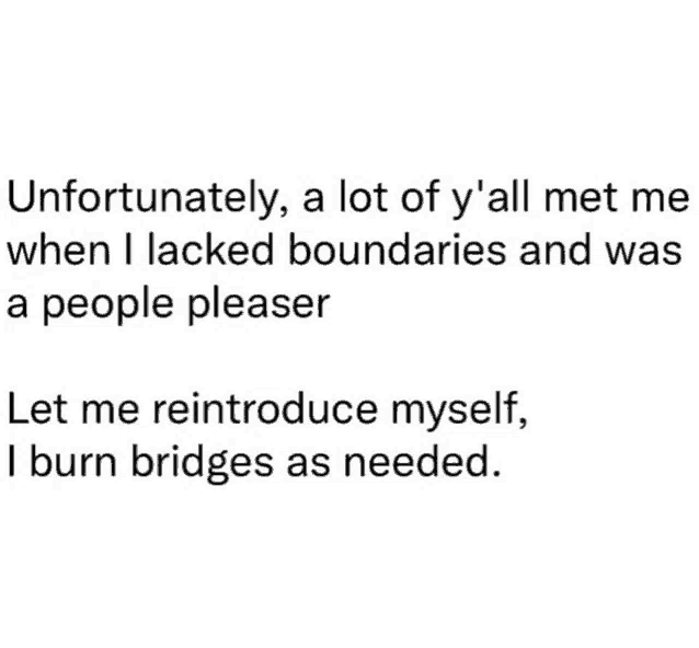 unfortunately , a lot of y'all met me when i lacked boundaries and was a people pleaser