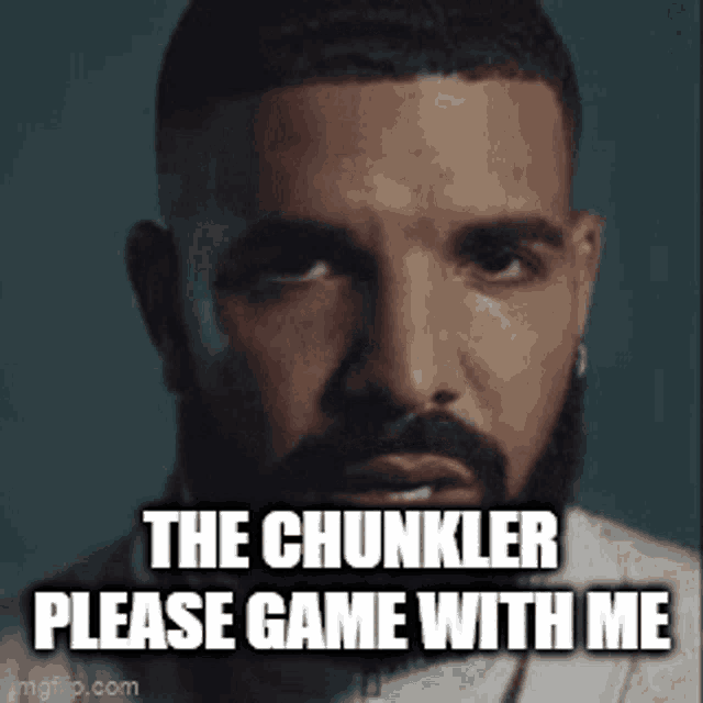 a close up of a man 's face with the words `` the chunkler please game with me '' .