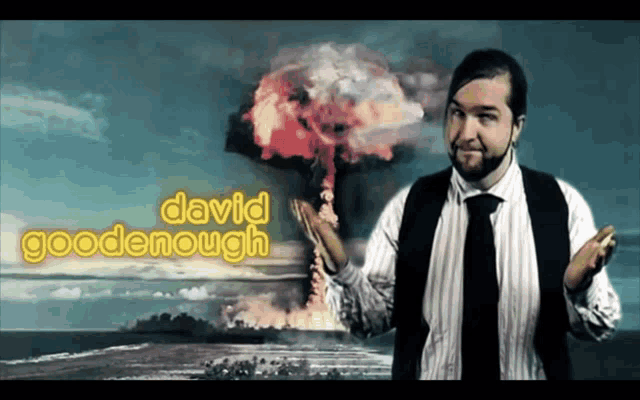 a man in a striped shirt and tie stands in front of a nuclear explosion and the name david goodenough