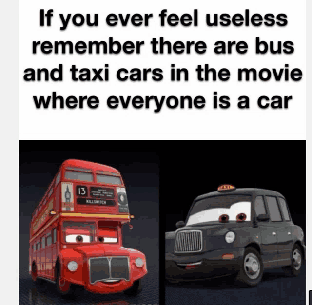 a poster that says if you ever feel useless remember there are buss and taxi cars in the movie where everyone is a car