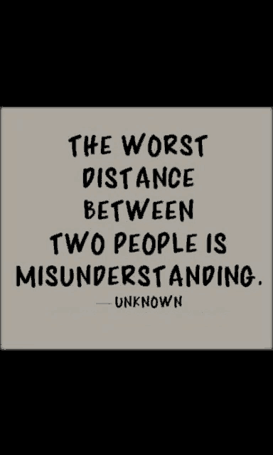 the worst distance between two people is misunderstanding . unknown