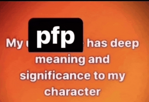 an orange background with the words my pfp has deep meaning and significance to my character on it