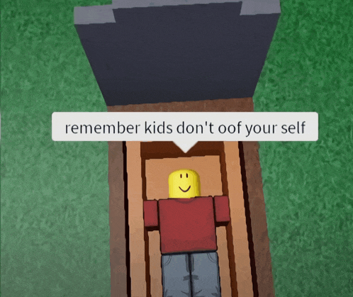 a roblox character is laying in a coffin and says remember kids don t oof your self