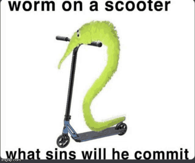 a picture of a worm on a scooter with the words `` what sins will he commit '' .