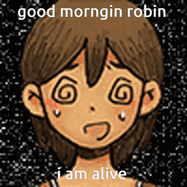 a drawing of a girl with a swirl in her eyes and the words " good morning robin i am alive "