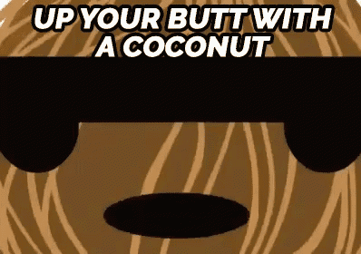 a coconut wearing sunglasses with the words up your butt with a coconut