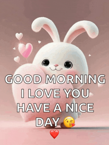 a picture of a bunny with the words good morning i love you have a nice day below it