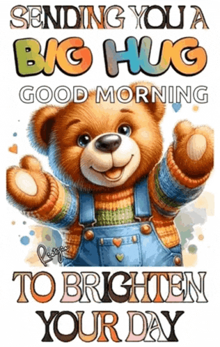 sending you a big hug good morning to brighten your day with a teddy bear