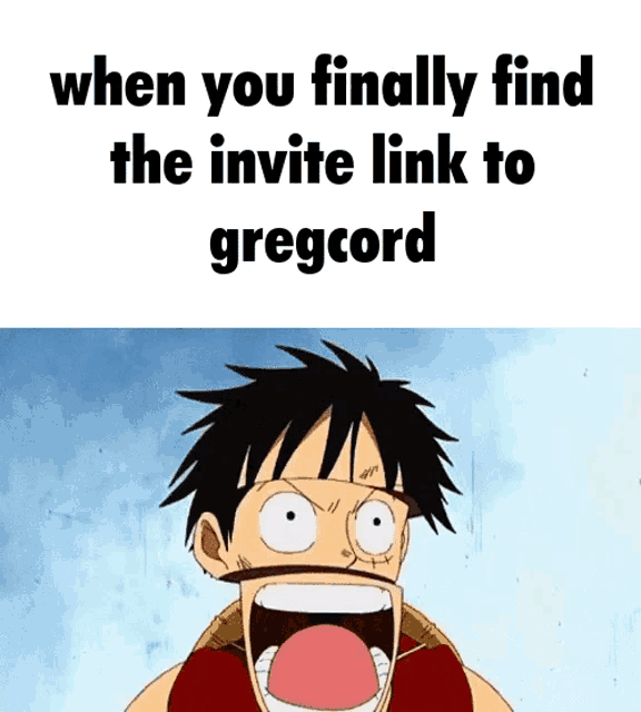 a picture of luffy with his mouth wide open and the words when you finally find the invite link to gregcord