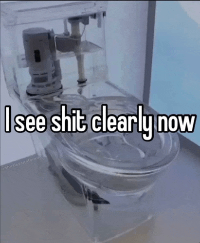 a clear toilet with the words i see shit clearly now on it