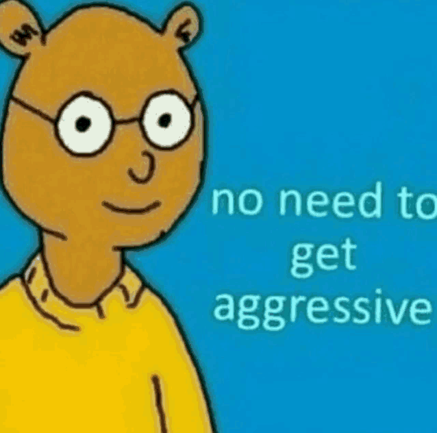 a cartoon of a bear wearing glasses and a yellow shirt with the words `` no need to get aggressive ''