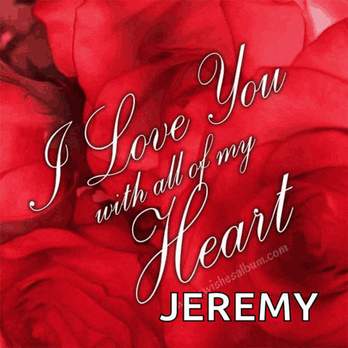 a card that says i love you with all of my heart with the name jeremy