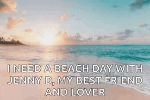 a beach with a quote that says `` i need a beach day with jenny d , my best friend and lover ''