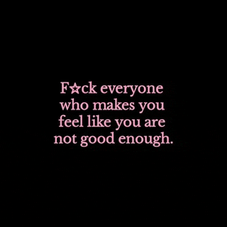 a black background with a quote that says f * ck everyone who makes you feel like you are not good enough .