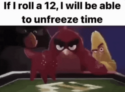 if i roll a 12 , i will be able to unfreeze time angry birds .