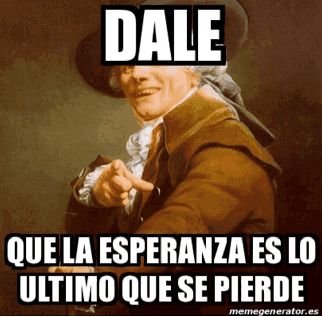 a painting of a man pointing at the viewer with the caption " dale que la esperanza es lo ultimo que se pierde "