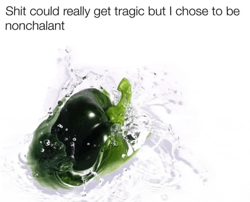 a green pepper is splashing in water with the caption " shit could really get tragic but i chose to be nonchalant