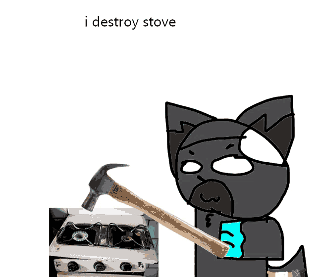 a drawing of a cat holding a hammer next to a stove with the words i destroy stove above it