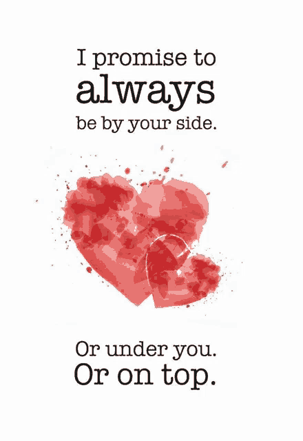 a poster with a red heart and the words i promise to always be by your side or under you or on top