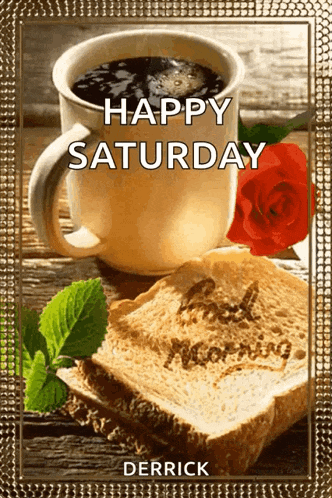 a cup of coffee and a piece of toast with the words happy saturday derrick