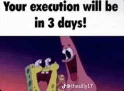 a spongebob and patrick meme that says your execution will be in 3 days .