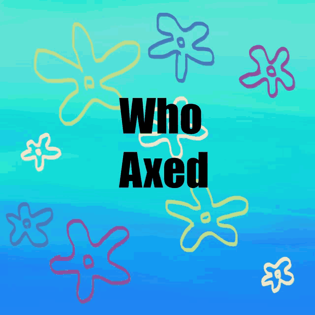 a poster with spongebob flowers and the words who axed