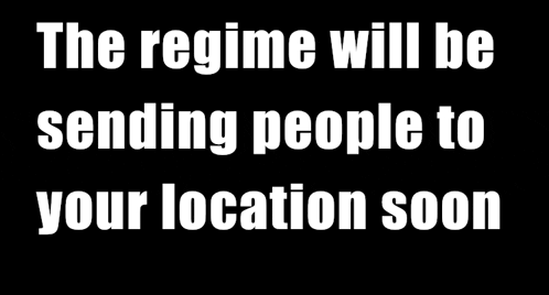a black background with the words the regime will be sending people to your location soon