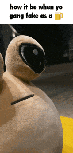a stuffed animal that says how it be when yo gang fake as a cup