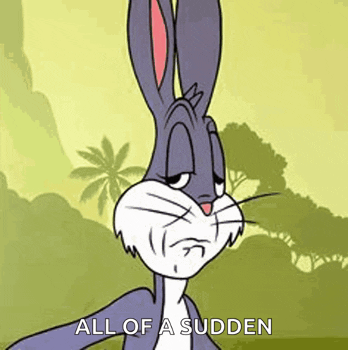 bugs bunny from looney tunes is making a sad face and the words `` all of a sudden '' are above him .