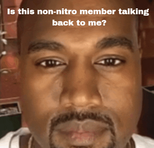a close up of a man 's face with the caption " is this non-nitro member talking back to me ? "