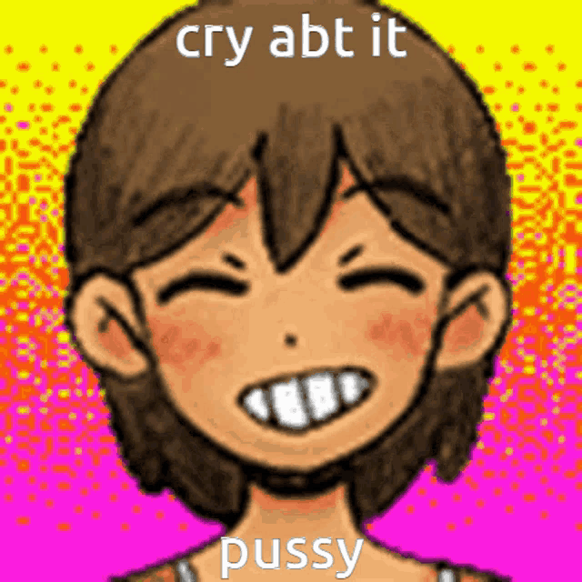 a cartoon of a girl smiling with the words cry abt it pussy written below her