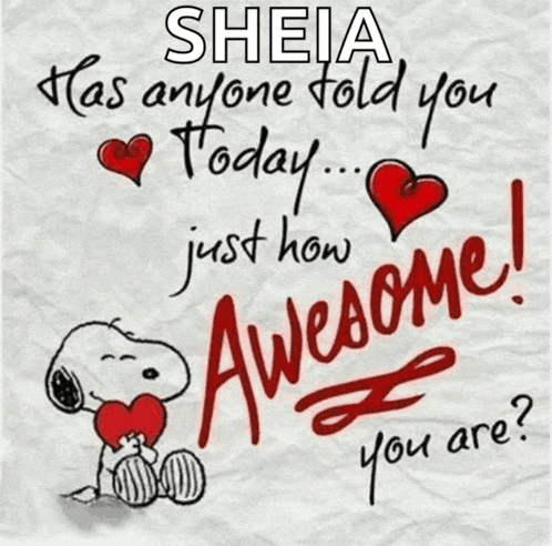 sheia has anyone told you today ... just how awesome you are ?