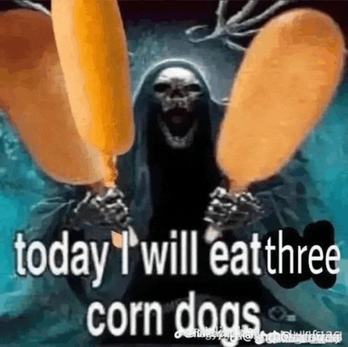 a grim reaper is holding two corn dogs in his hands and saying `` today i will eat three corn dogs '' .