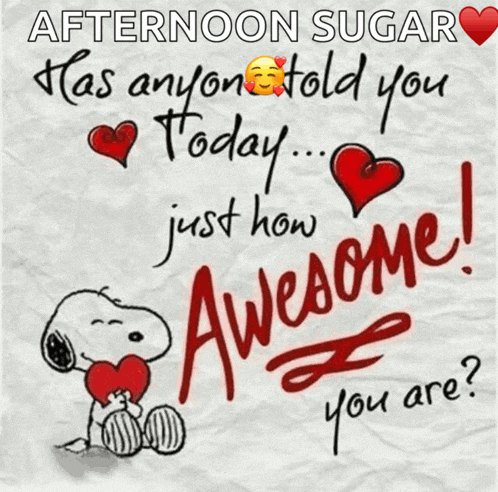 an afternoon sugar has anyone told you today ... just how awesome you are