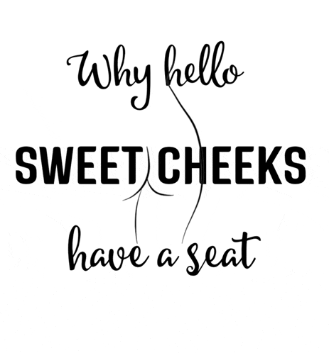 why hello sweet cheeks have a seat is written in black on a white background