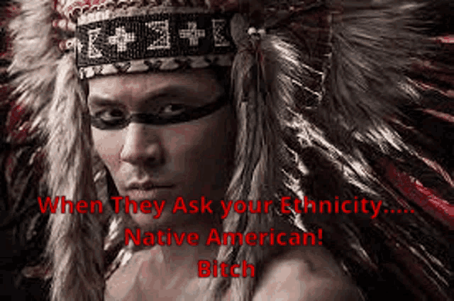 a man is wearing a native american headdress with the words `` when they ask your ethnicity ... native american bitch ''