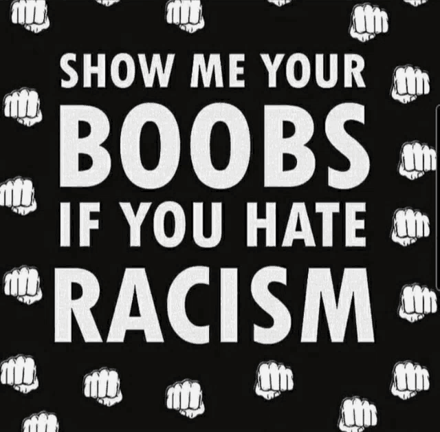 show me your boobs if you hate racism is written on a black background