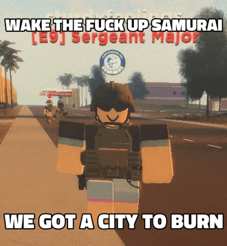 a video game character says " wake the fuck up samurai "