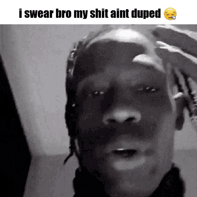 a black and white photo of a man with the words i swear bro my shit aint duped above him