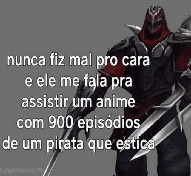 nunca fiz mal pro cara e ele me fala pra assistir um anime com 900 episodios de um pirata que estica