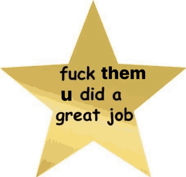 a gold star with the words fuck them u did a great job on it