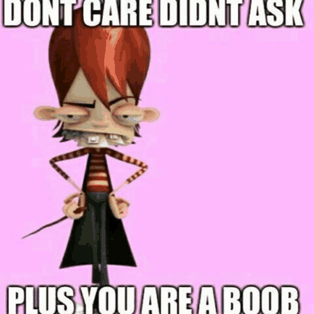 a cartoon character is holding a sword and says `` dont care didnt ask plus you are a boob ''