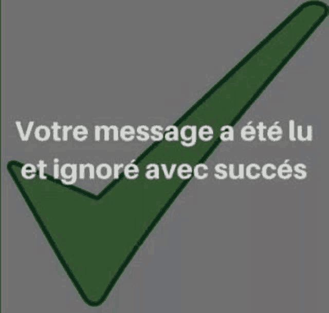 a green check mark with the words `` votre message a été lu et ignoré avec succés '' written on it .