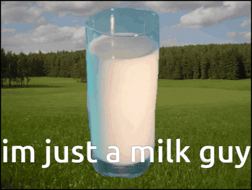 a glass of milk in a field with the words i 'm just a milk guy