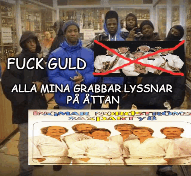 a group of men standing next to a sign that says " fuck guld alla mina grabbar lyssnar pa attan "