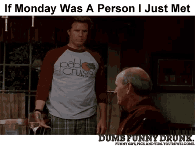 if monday was a person i just met dumb funny drunk funny gifts pics and vids you 're welcome