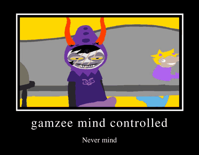 a poster with a cartoon character and the words gamzee mind controlled never mind